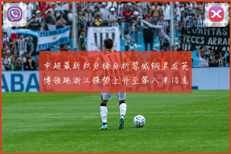 中超最新积分榜分析蓉城铜梁龙英博领跑浙江强势上升至第八津门虎仍然垫底